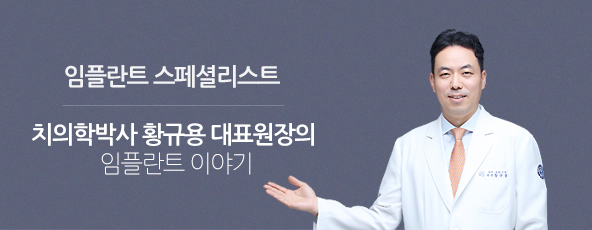임플란트 스페셜리스트 - 치의학박사 황규용 대표원장의 임플란트 이야기